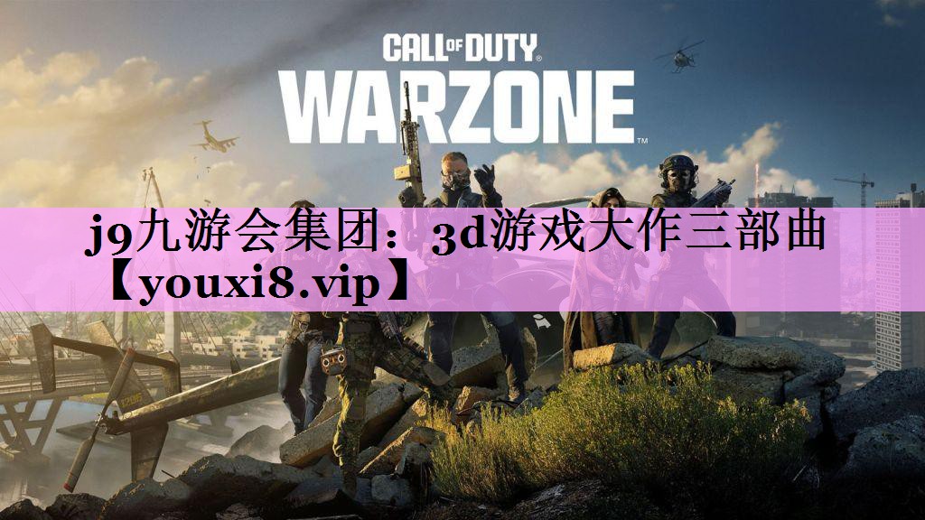 j9九游会集团：3d游戏大作三部曲