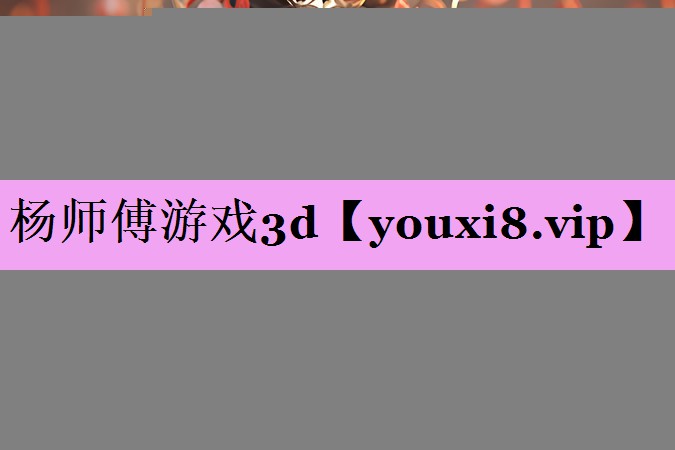 杨师傅游戏3d