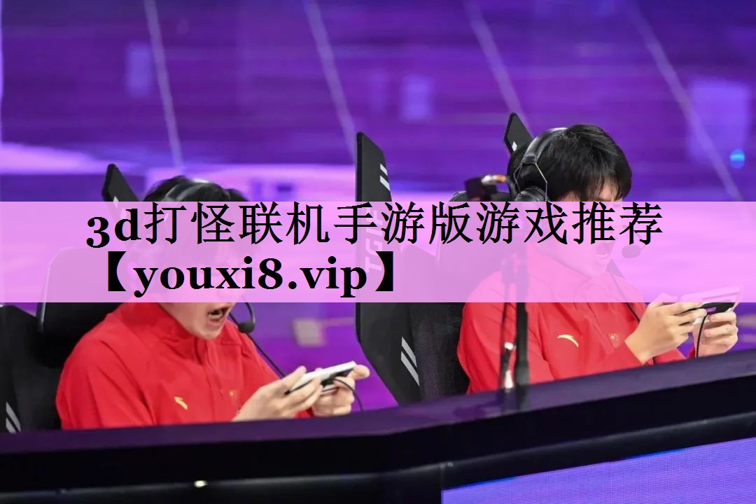 3d打怪联机手游版游戏推荐 3d打怪联机手游版游戏推荐