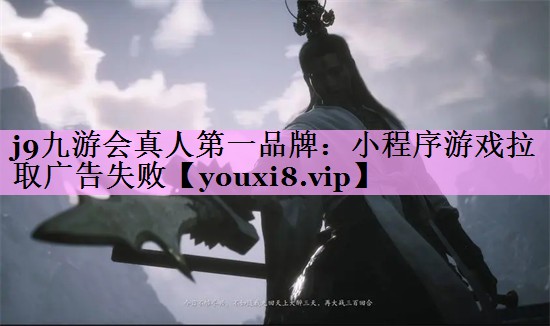 小程序游戏拉取广告失败 小程序游戏拉取广告失败